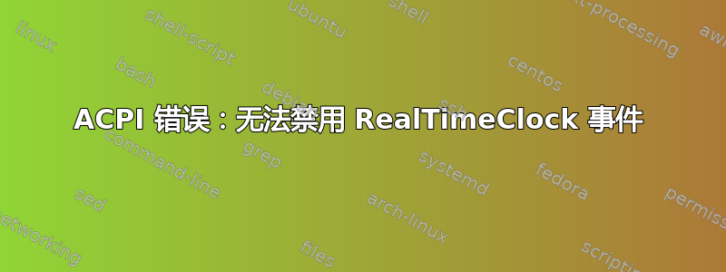 ACPI 错误：无法禁用 RealTimeClock 事件