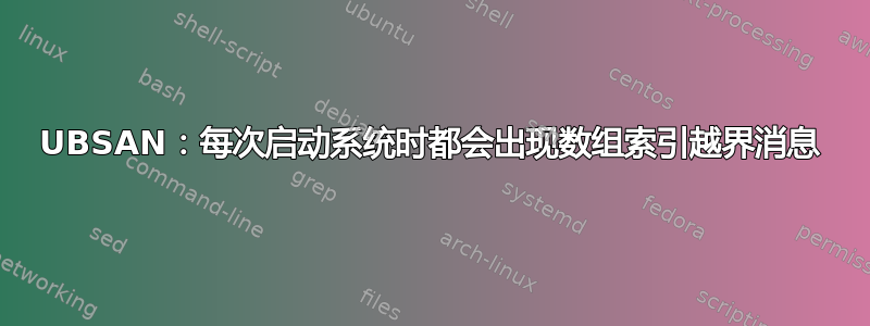 UBSAN：每次启动系统时都会出现数组索引越界消息