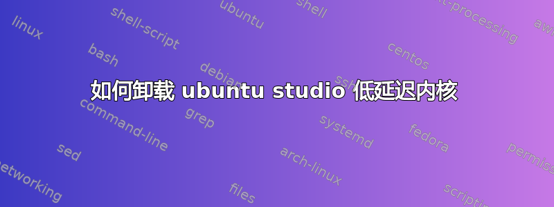 如何卸载 ubuntu studio 低延迟内核