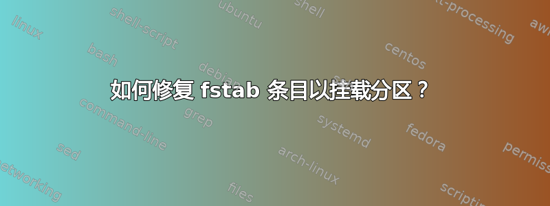 如何修复 fstab 条目以挂载分区？