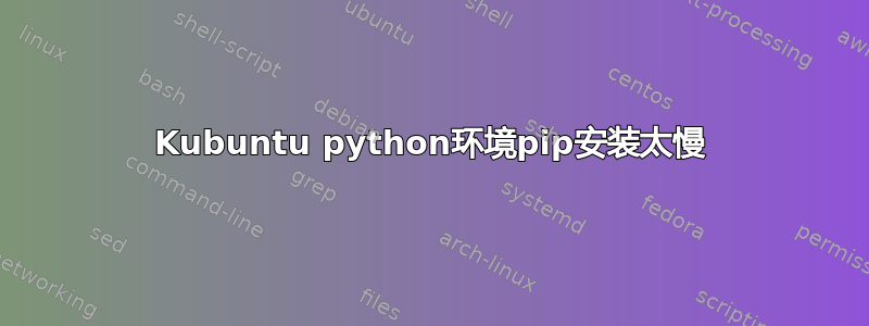 Kubuntu python环境pip安装太慢