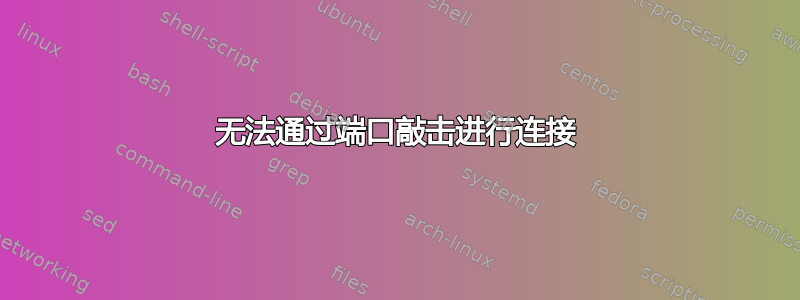 无法通过端口敲击进行连接