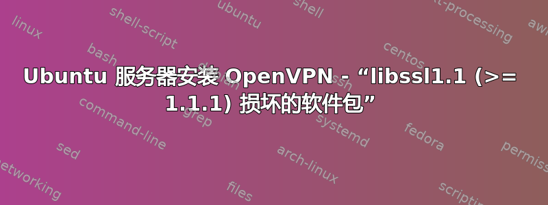 Ubuntu 服务器安装 OpenVPN - “libssl1.1 (>= 1.1.1) 损坏的软件包”