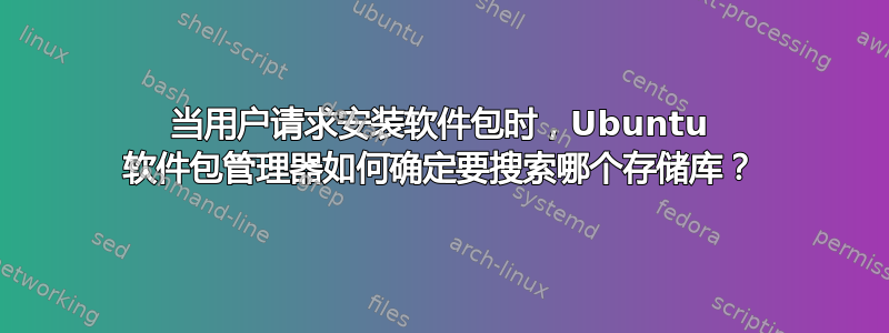 当用户请求安装软件包时，Ubuntu 软件包管理器如何确定要搜索哪个存储库？