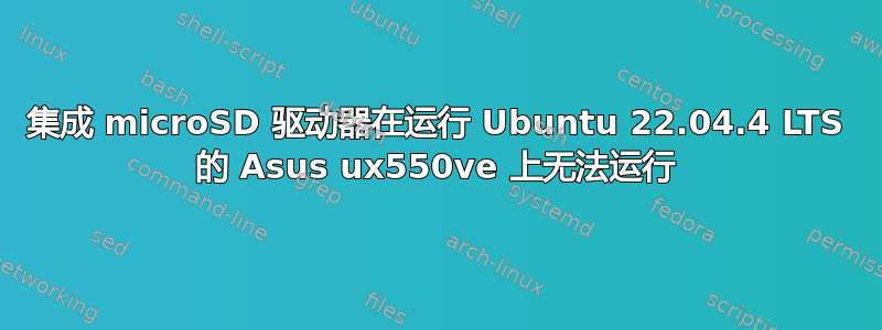 集成 microSD 驱动器在运行 Ubuntu 22.04.4 LTS 的 Asus ux550ve 上无法运行