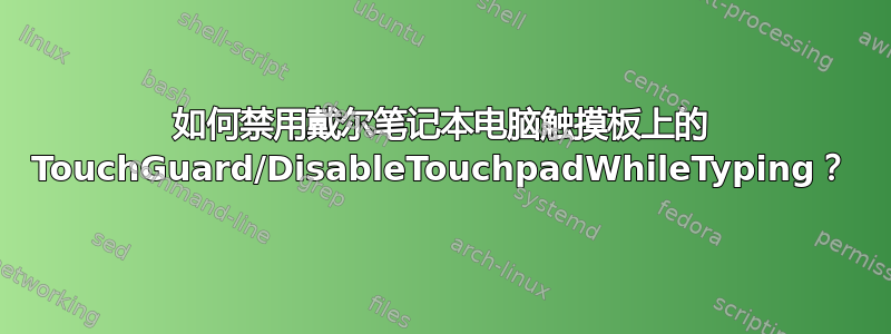 如何禁用戴尔笔记本电脑触摸板上的 TouchGuard/DisableTouchpadWhileTyping？