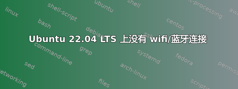 Ubuntu 22.04 LTS 上没有 wifi/蓝牙连接