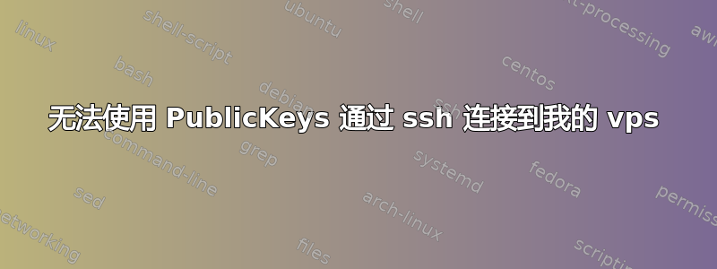 无法使用 PublicKeys 通过 ssh 连接到我的 vps