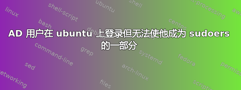 AD 用户在 ubuntu 上登录但无法使他成为 sudoers 的一部分