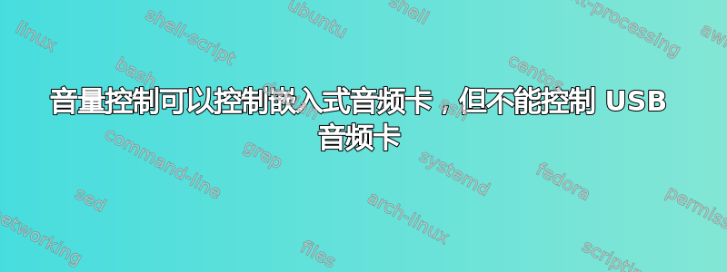 音量控制可以控制嵌入式音频卡，但不能控制 USB 音频卡