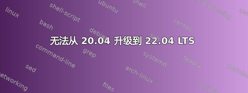 无法从 20.04 升级到 22.04 LTS