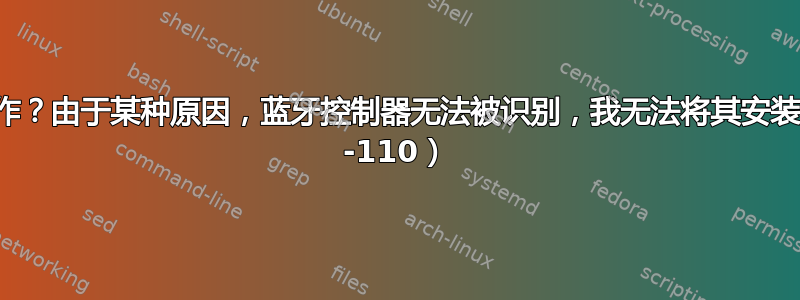 如何让蓝牙正常工作？由于某种原因，蓝牙控制器无法被识别，我无法将其安装。（给出超时错误 -110）