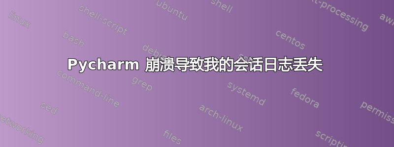 Pycharm 崩溃导致我的会话日志丢失