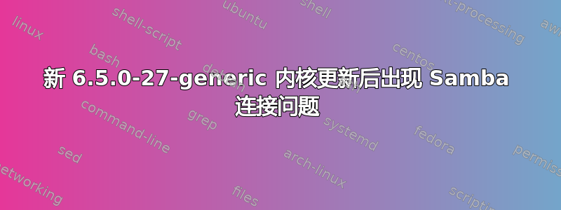 新 6.5.0-27-generic 内核更新后出现 Samba 连接问题