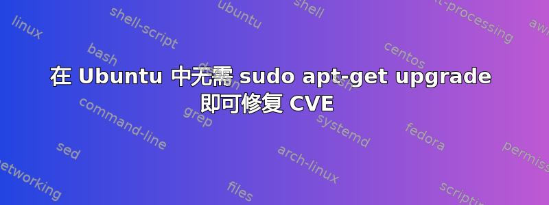 在 Ubuntu 中无需 sudo apt-get upgrade 即可修复 CVE 