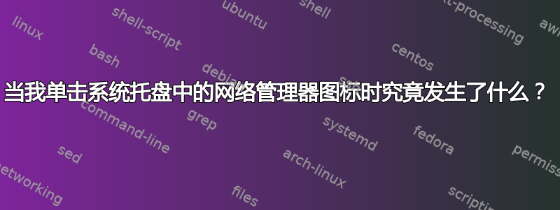 当我单击系统托盘中的网络管理器图标时究竟发生了什么？