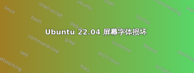 Ubuntu 22.04 屏幕字体损坏