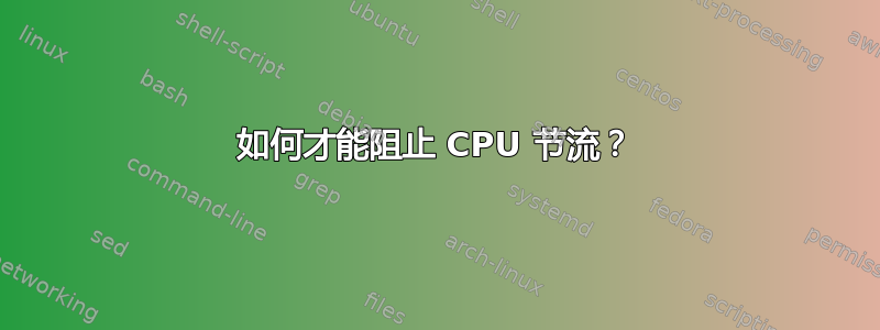 如何才能阻止 CPU 节流？