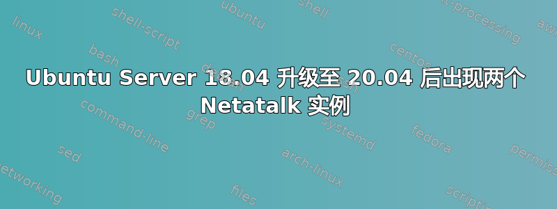 Ubuntu Server 18.04 升级至 20.04 后出现两个 Netatalk 实例