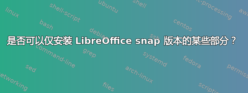 是否可以仅安装 LibreOffice snap 版本的某些部分？