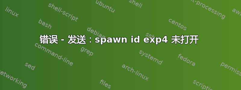 错误 - 发送：spawn id exp4 未打开