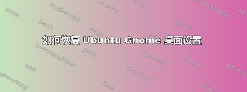 如何恢复 Ubuntu Gnome 桌面设置