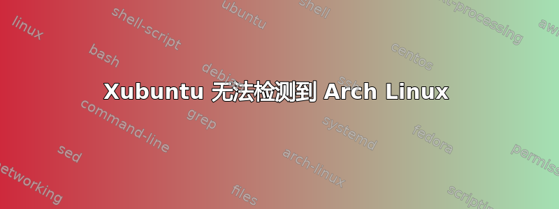 Xubuntu 无法检测到 Arch Linux