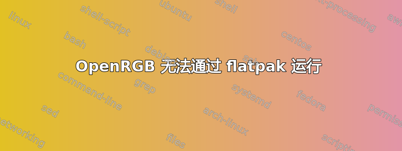 OpenRGB 无法通过 flatpak 运行