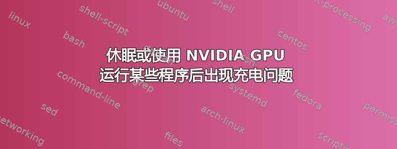 休眠或使用 NVIDIA GPU 运行某些程序后出现充电问题