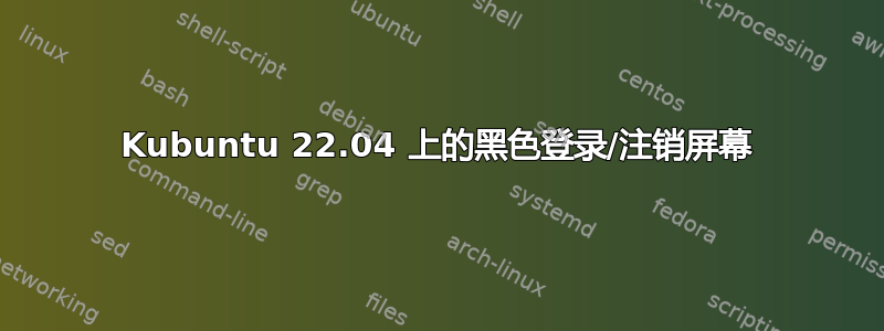 Kubuntu 22.04 上的黑色登录/注销屏幕