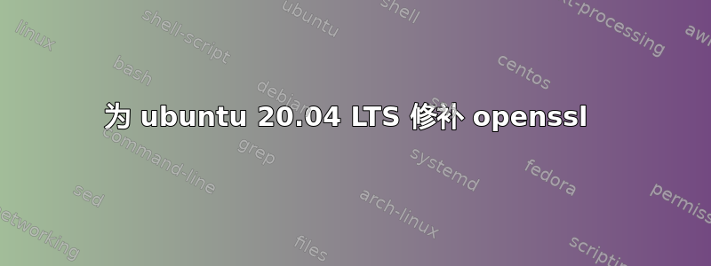 为 ubuntu 20.04 LTS 修补 openssl 