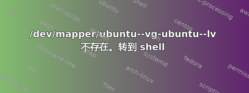 /dev/mapper/ubuntu--vg-ubuntu--lv 不存在。转到 shell