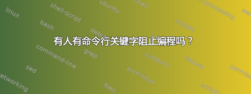 有人有命令行关键字阻止编程吗？