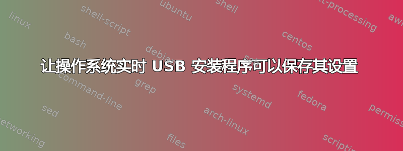 让操作系统实时 USB 安装程序可以保存其设置