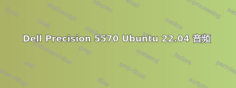 Dell Precision 5570 Ubuntu 22.04 音频