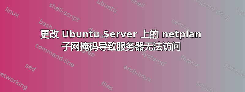 更改 Ubuntu Server 上的 netplan 子网掩码导致服务器无法访问