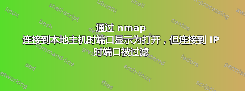 通过 nmap 连接到本地主机时端口显示为打开，但连接到 IP 时端口被过滤