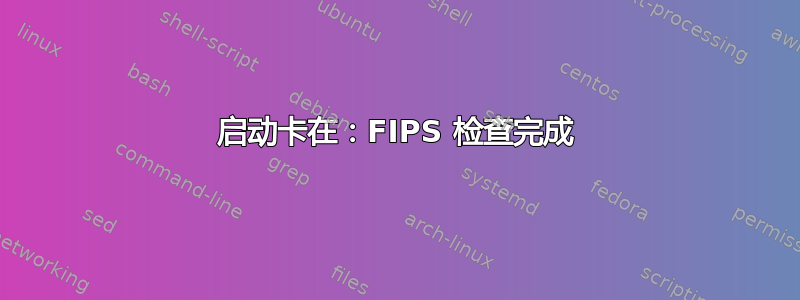 启动卡在：FIPS 检查完成