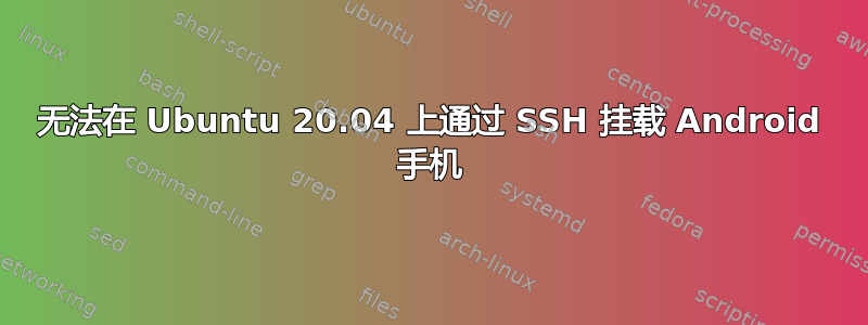 无法在 Ubuntu 20.04 上通过 SSH 挂载 Android 手机