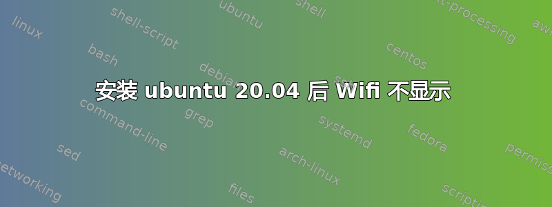 安装 ubuntu 20.04 后 Wifi 不显示