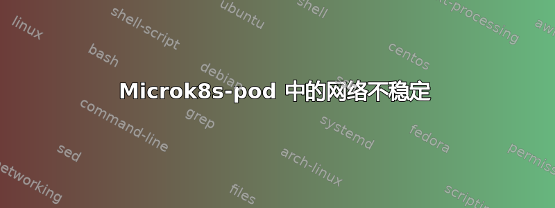 Microk8s-pod 中的网络不稳定