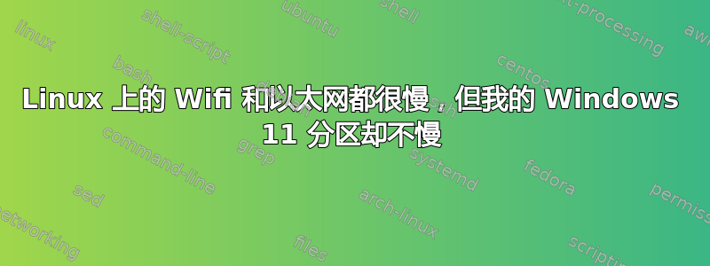 Linux 上的 Wifi 和以太网都很慢，但我的 Windows 11 分区却不慢