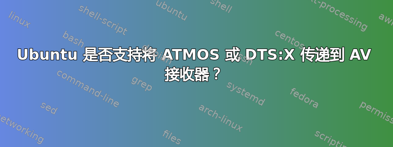 Ubuntu 是否支持将 ATMOS 或 DTS:X 传递到 AV 接收器？