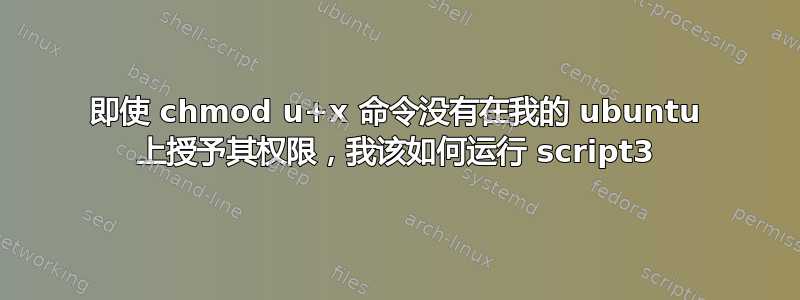 即使 chmod u+x 命令没有在我的 ubuntu 上授予其权限，我该如何运行 script3