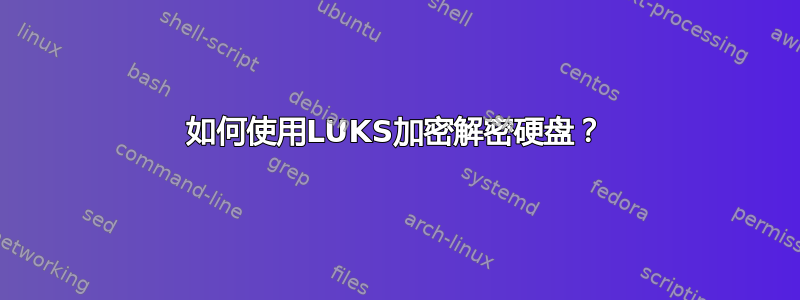 如何使用LUKS加密解密硬盘？