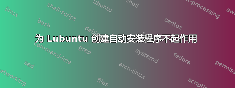 为 Lubuntu 创建自动安装程序不起作用