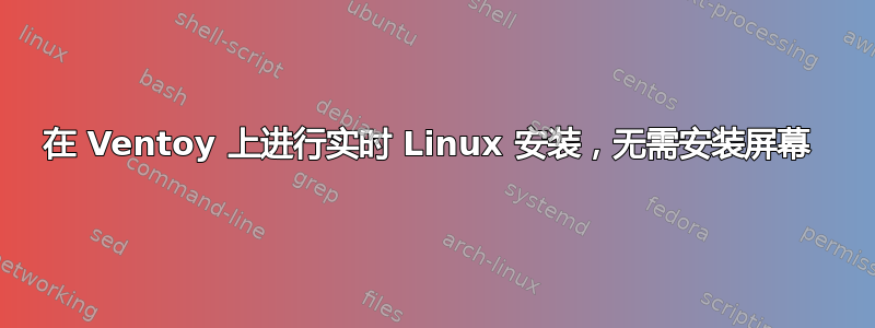 在 Ventoy 上进行实时 Linux 安装，无需安装屏幕 