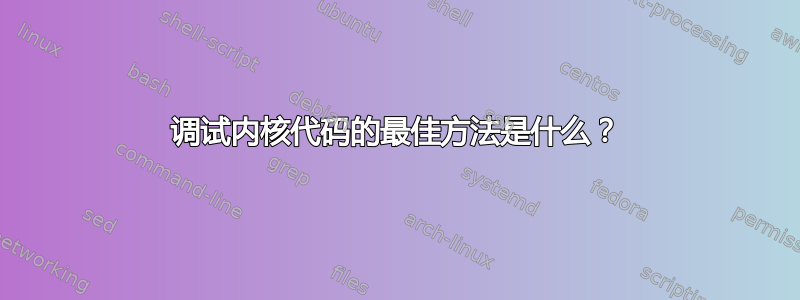 调试内核代码的最佳方法是什么？