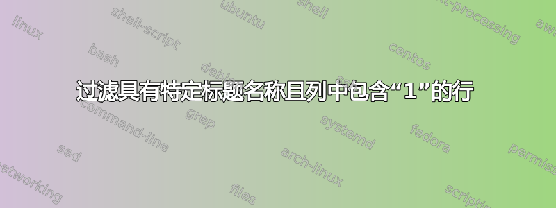 过滤具有特定标题名称且列中包含“1”的行