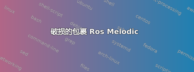 破损的包裹 Ros Melodic 